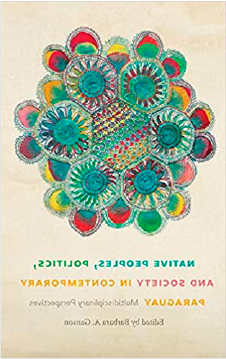 Native Peoples, Politics, and Society in Contemporary Paraguay: Multidisciplinary Perspectives